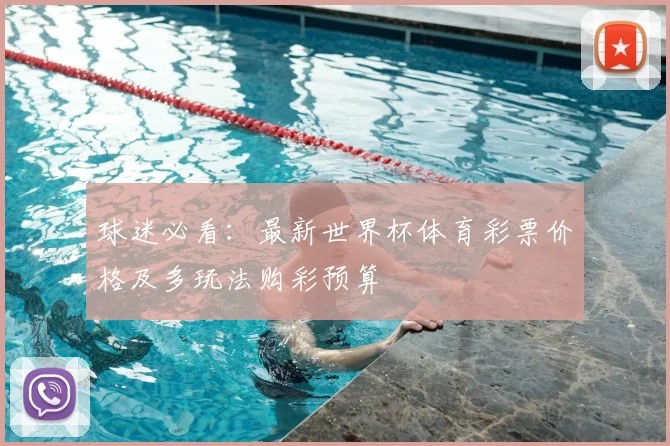 球迷必看：最新世界杯体育彩票价格及多玩法购彩预算