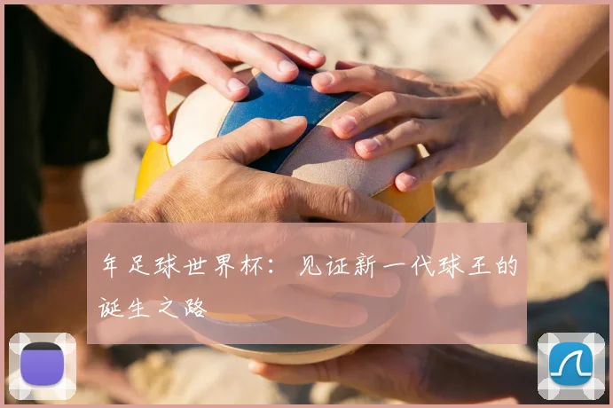 年足球世界杯：见证新一代球王的诞生之路