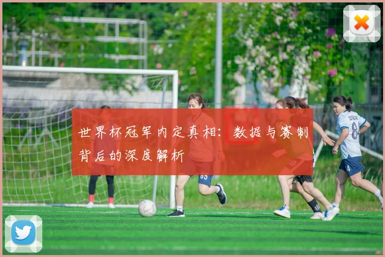 世界杯冠军内定真相：数据与赛制背后的深度解析